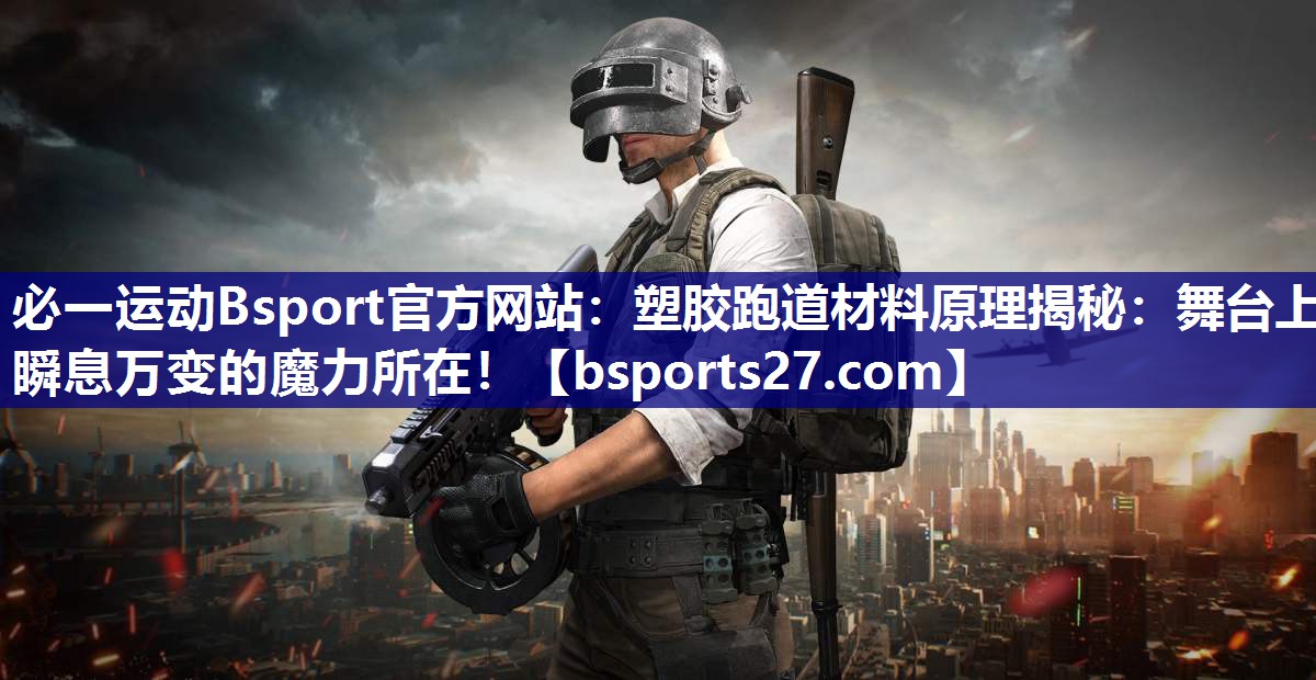 必一运动Bsport官方网站：塑胶跑道材料原理揭秘：舞台上瞬息万变的魔力所在！