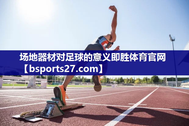 场地器材对足球的意义即胜体育官网
