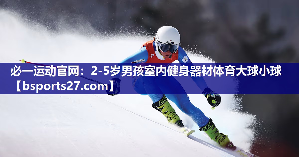 必一运动官网：2-5岁男孩室内健身器材体育大球小球