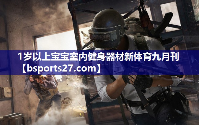 1岁以上宝宝室内健身器材新体育九月刊