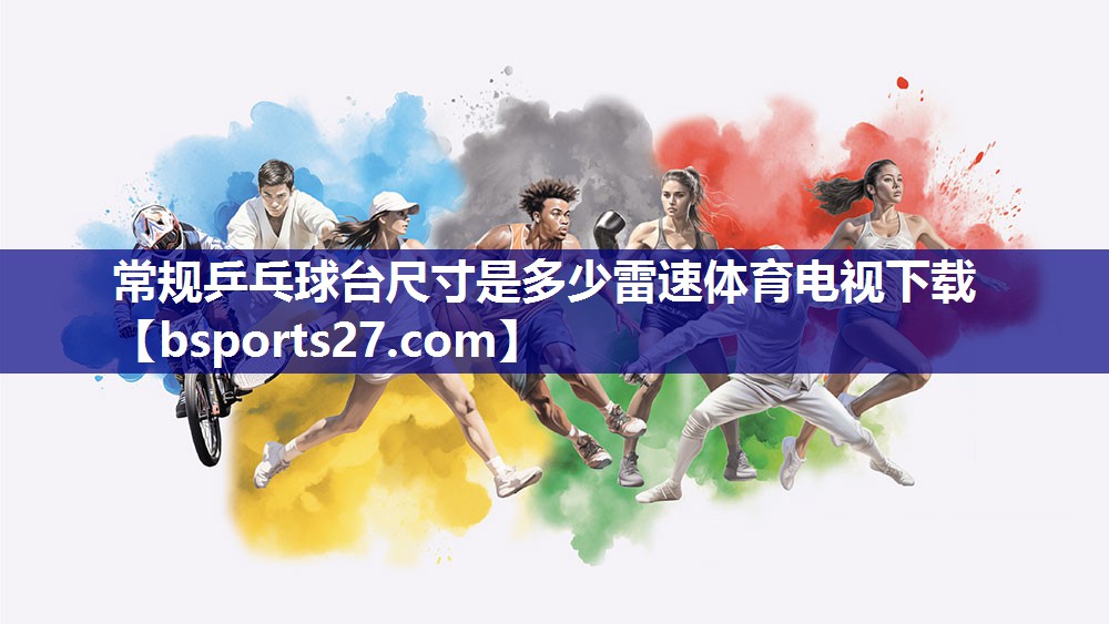常规乒乓球台尺寸是多少雷速体育电视下载