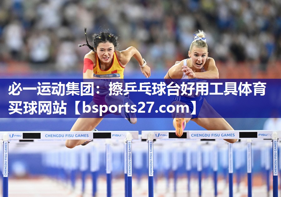 必一运动集团：擦乒乓球台好用工具体育买球网站