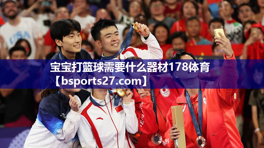 宝宝打篮球需要什么器材178体育