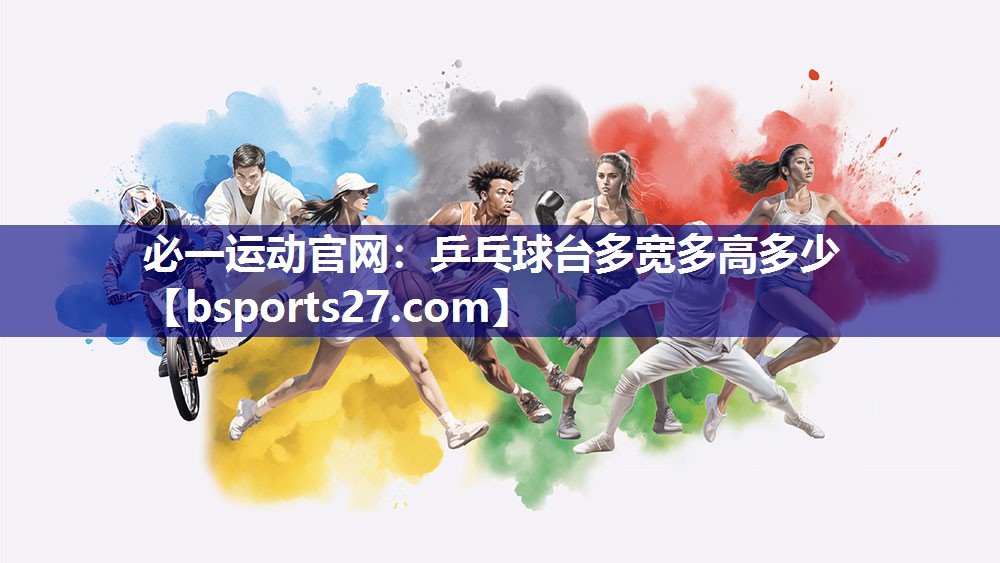 必一运动官网：乒乓球台多宽多高多少