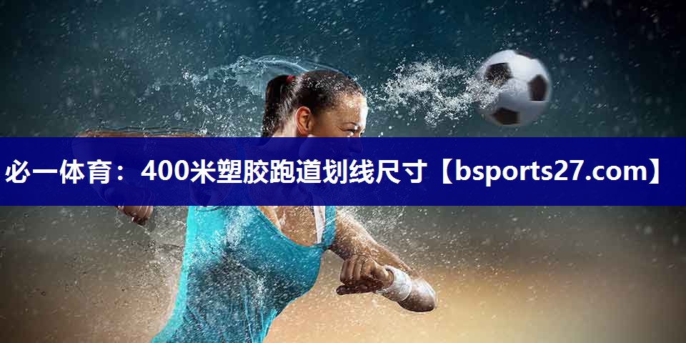 400米塑胶跑道划线尺寸 400米塑胶跑道划线尺寸