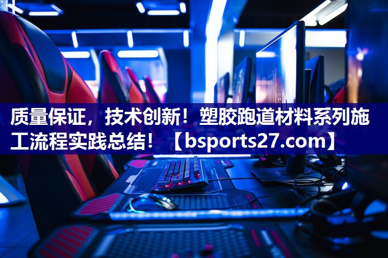 质量保证,技术创新!塑胶跑道材料系列施工流程实践总结! 质量保证,技术创新!塑胶跑道材料系列施工流程实践总结!